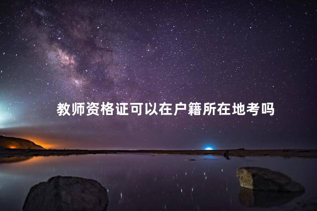 教师资格证可以在户籍所在地考吗