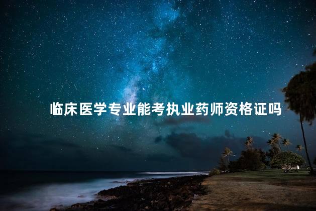 临床医学专业能考执业药师资格证吗