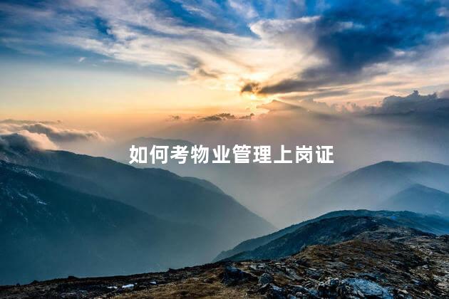 如何考物业管理上岗证