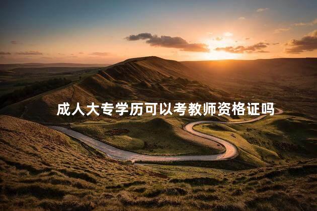 成人大专学历可以考教师资格证吗