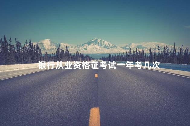银行从业资格证考试一年考几次