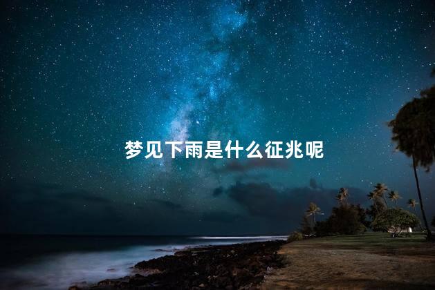 梦见下雨是什么征兆呢