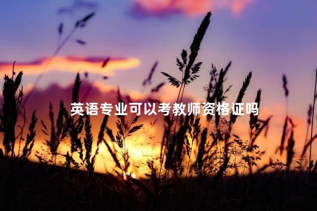 英语专业可以考教师资格证吗