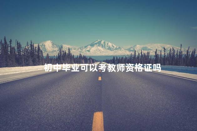 初中毕业可以考教师资格证吗