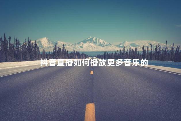 抖音直播如何播放更多音乐的