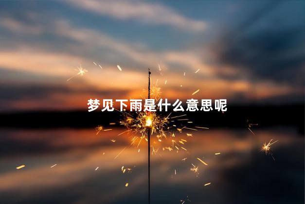 梦见下雨是什么意思呢
