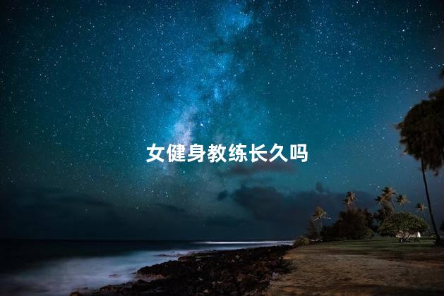 女健身教练长久吗