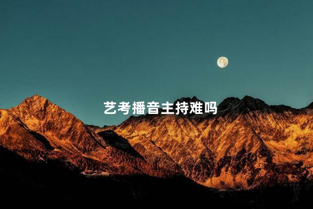 艺考播音主持难吗