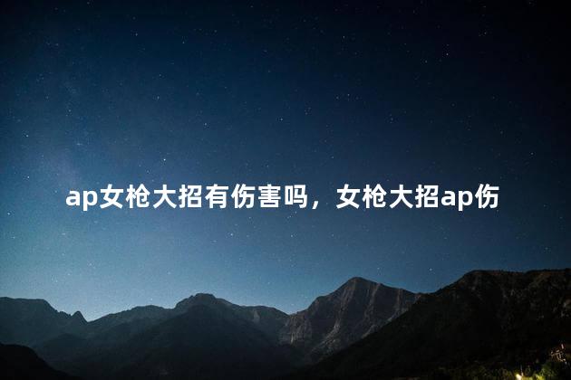 ap女枪大招有伤害吗，女枪大招ap伤害还是ad