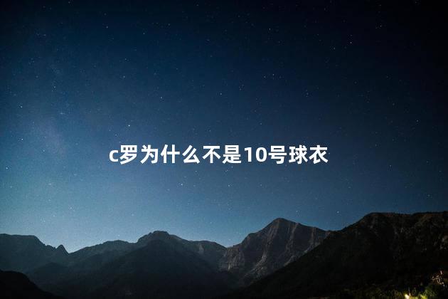c罗为什么不是10号球衣，c罗为什么不是10号