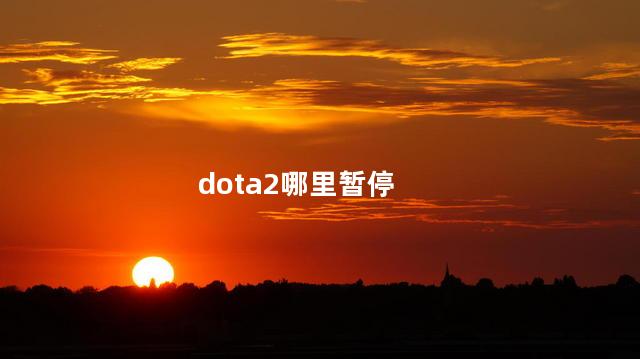 dota2哪里暂停，dota2如何暂停比赛