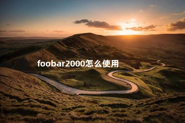 foobar2000怎么使用，foobar2000使用教程