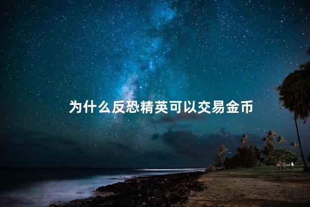 为什么反恐精英可以交易金币，反恐精英为什么能交易金币