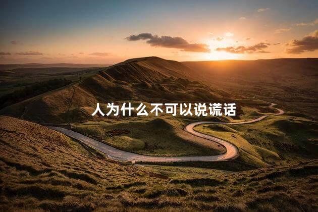 人为什么不可以说谎话，人不能说谎话的理由