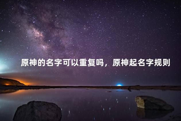 原神的名字可以重复吗，原神起名字规则