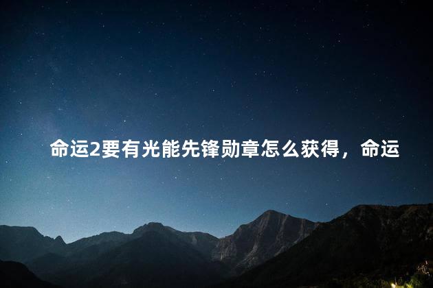 命运2要有光能先锋勋章怎么获得，命运2先锋等级有什么用