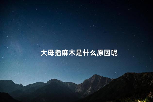 大母指麻木是什么原因呢 右脚大拇指麻木是怎么回事