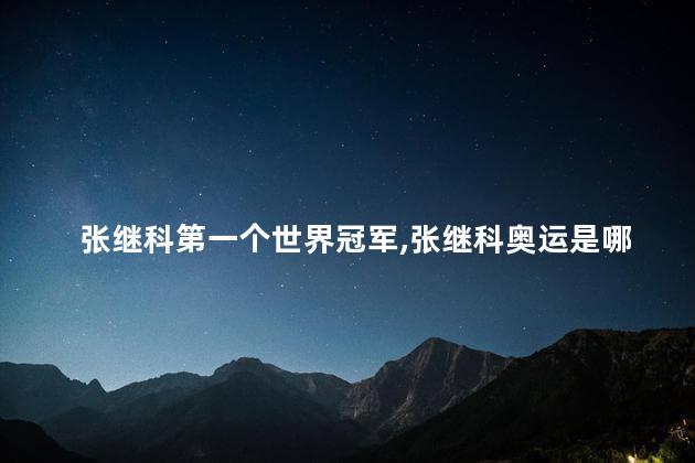 张继科第一个世界冠军,张继科奥运是哪一年