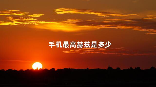手机最高赫兹是多少，120赫兹手机屏幕
