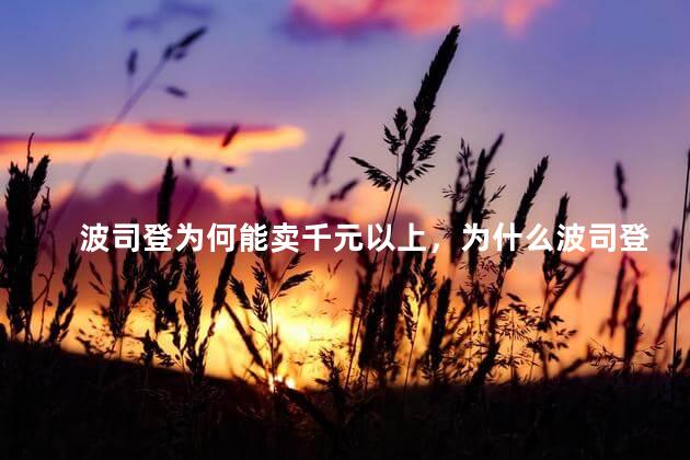 波司登为何能卖千元以上，为什么波司登能卖到那么贵
