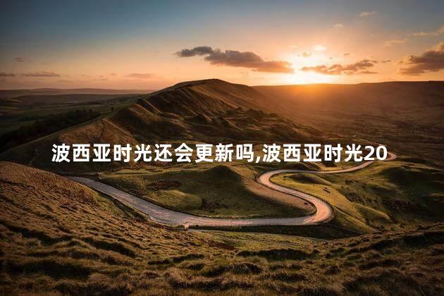 波西亚时光还会更新吗,波西亚时光2021年更新