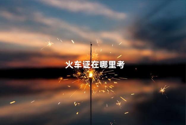 火车证在哪里考 普通人可以考火车驾照吗