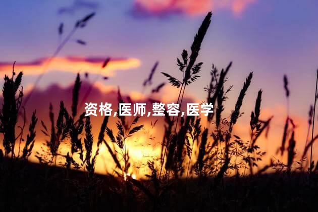 考整容医师资格证 整容医师资格证都可以考吗